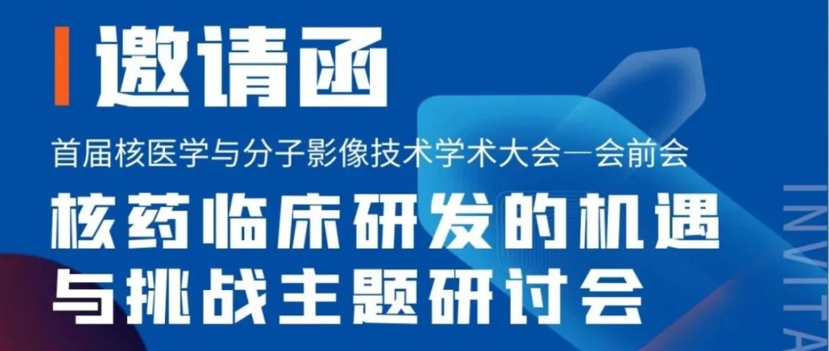 诚邀 | 核药临床研发的机遇与挑战主题研讨会